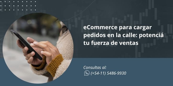 eCommerce para cargar pedidos en la calle: potenciá tu fuerza de ventas